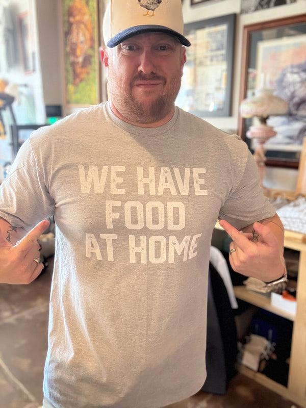 We Have Food at Home Tee - Gray