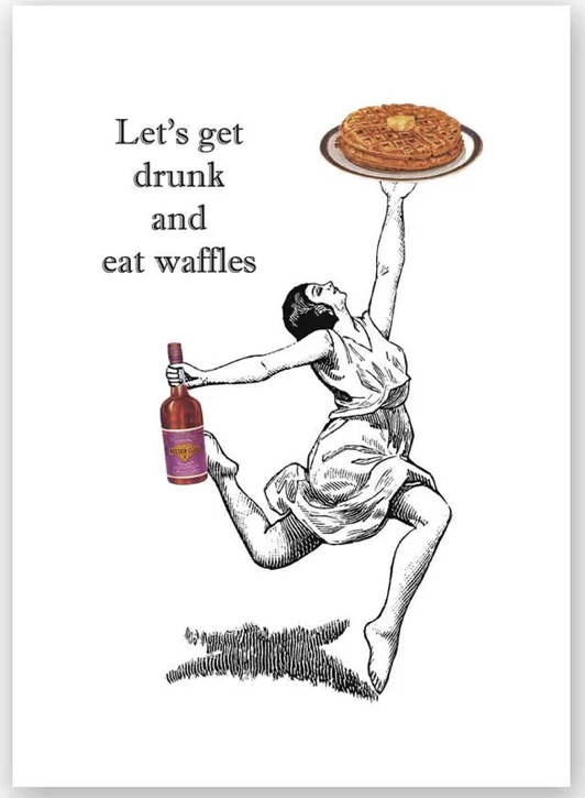 Lets Get Drunk & Eat Waffles Greeting Card-The Mincing Mockingbird